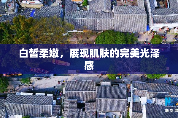 白皙柔嫩，展现肌肤的完美光泽感