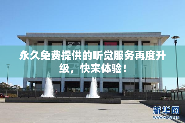 永久免费提供的听觉服务再度升级，快来体验！