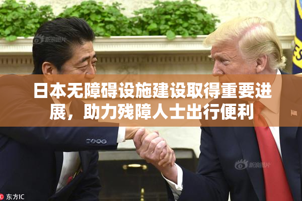日本无障碍设施建设取得重要进展，助力残障人士出行便利