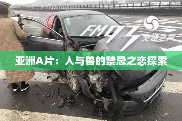 亚洲A片：人与兽的禁忌之恋探索