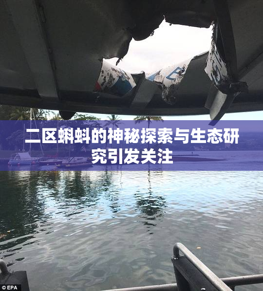 二区蝌蚪的神秘探索与生态研究引发关注