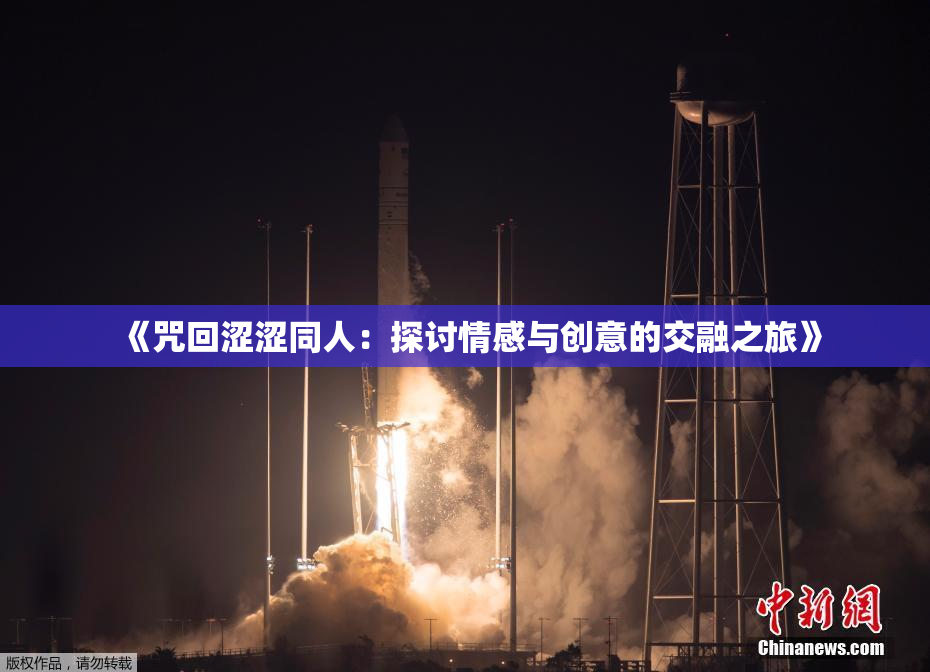 《咒回涩涩同人：探讨情感与创意的交融之旅》