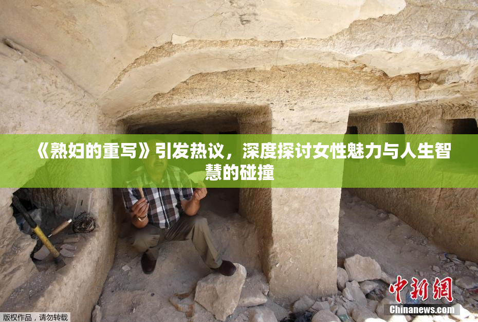 《熟妇的重写》引发热议，深度探讨女性魅力与人生智慧的碰撞