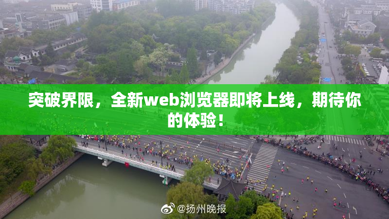 突破界限，全新web浏览器即将上线，期待你的体验！
