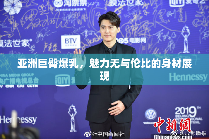 亚洲巨臀爆乳，魅力无与伦比的身材展现