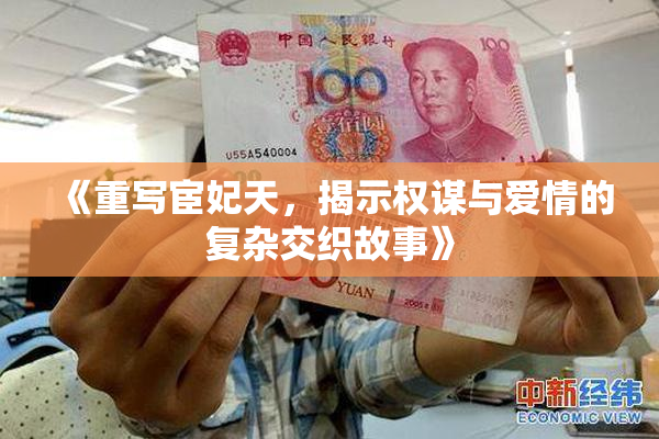 《重写宦妃天，揭示权谋与爱情的复杂交织故事》