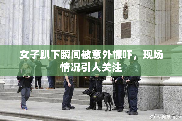 女子趴下瞬间被意外惊吓，现场情况引人关注