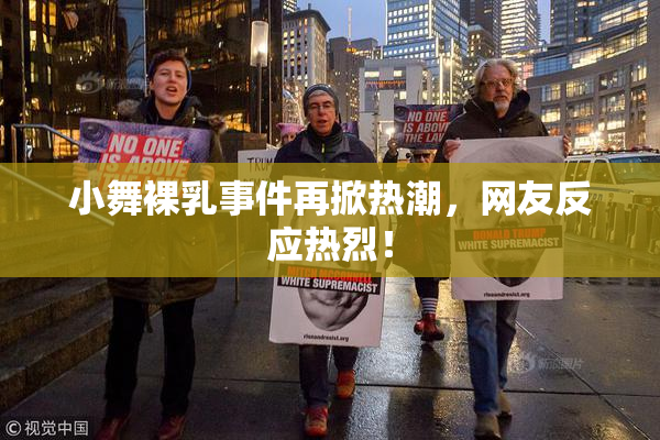 小舞裸乳事件再掀热潮，网友反应热烈！