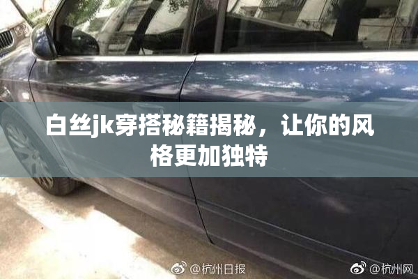 白丝jk穿搭秘籍揭秘，让你的风格更加独特