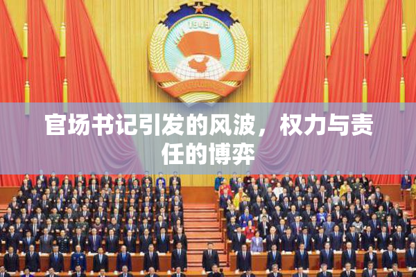 官场书记引发的风波，权力与责任的博弈