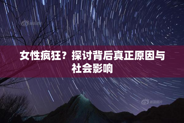 女性疯狂？探讨背后真正原因与社会影响
