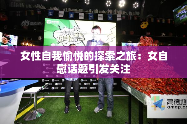 女性自我愉悦的探索之旅：女自慰话题引发关注