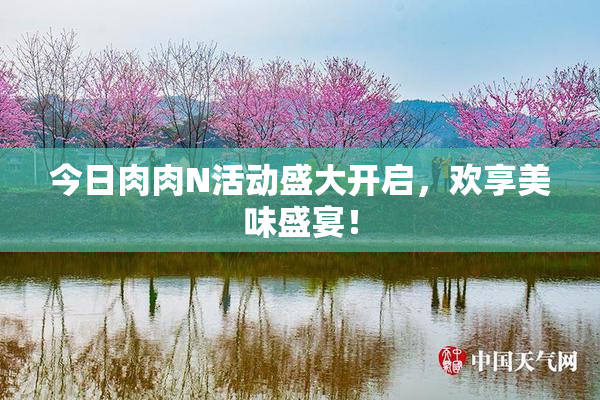 今日肉肉N活动盛大开启，欢享美味盛宴！