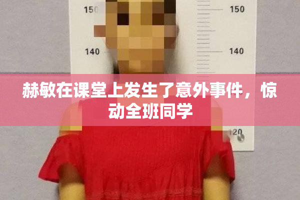赫敏在课堂上发生了意外事件，惊动全班同学
