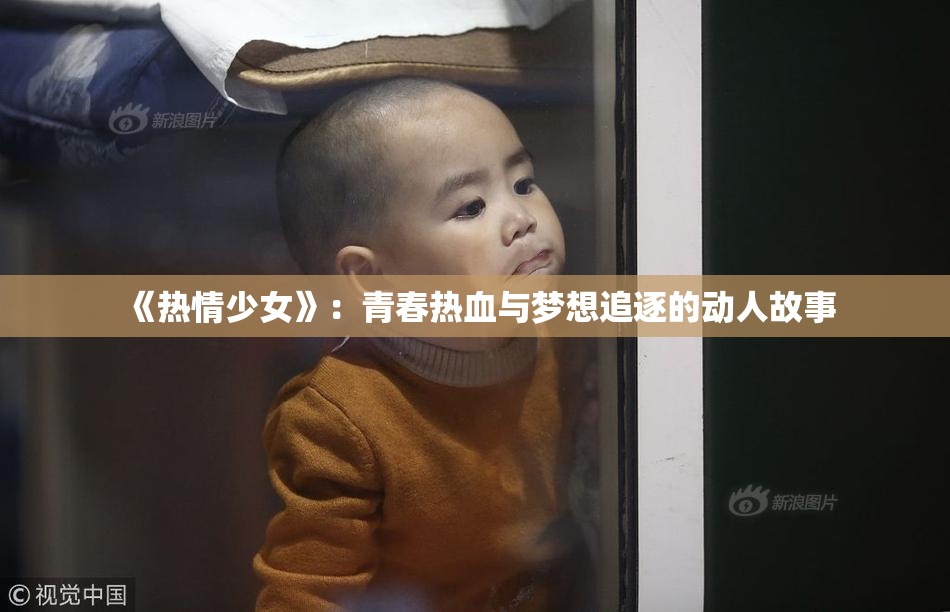 《热情少女》：青春热血与梦想追逐的动人故事