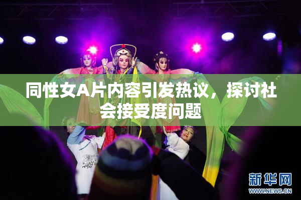同性女A片内容引发热议，探讨社会接受度问题