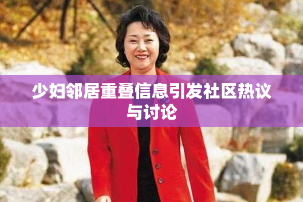 少妇邻居重叠信息引发社区热议与讨论
