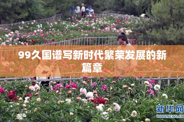 99久国谱写新时代繁荣发展的新篇章