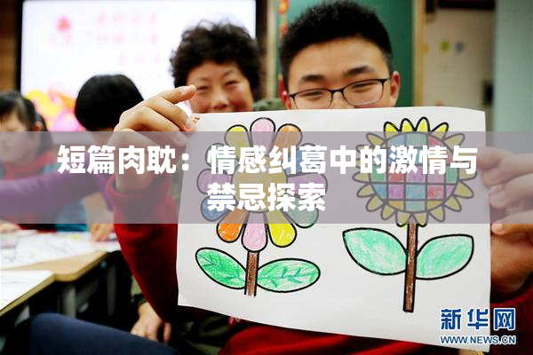 短篇肉耽：情感纠葛中的激情与禁忌探索