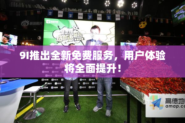 9I推出全新免费服务，用户体验将全面提升！