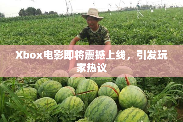 Xbox电影即将震撼上线，引发玩家热议