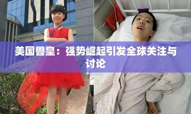 美国兽皇：强势崛起引发全球关注与讨论