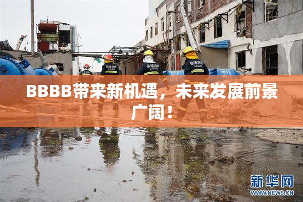 BBBB带来新机遇，未来发展前景广阔！