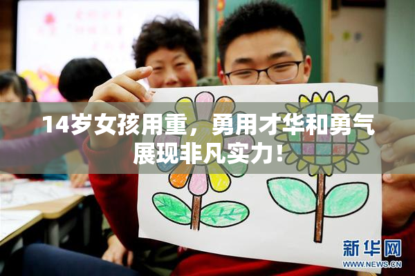 14岁女孩用重，勇用才华和勇气展现非凡实力！