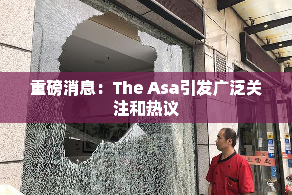 重磅消息：The Asa引发广泛关注和热议