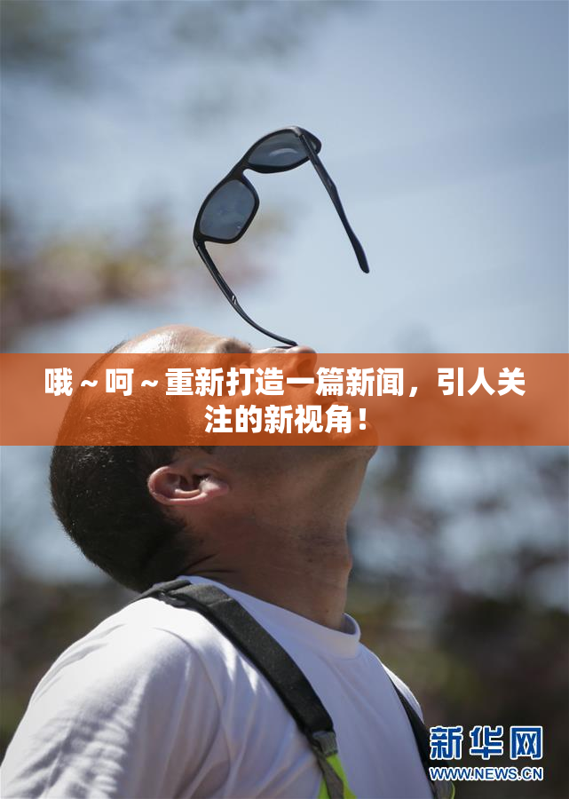 哦～呵～重新打造一篇新闻，引人关注的新视角！