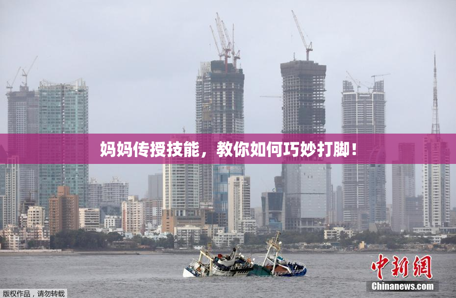 妈妈传授技能，教你如何巧妙打脚！