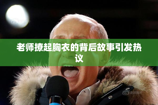 老师撩起胸衣的背后故事引发热议