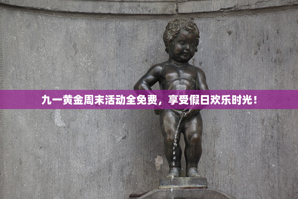 九一黄金周末活动全免费，享受假日欢乐时光！