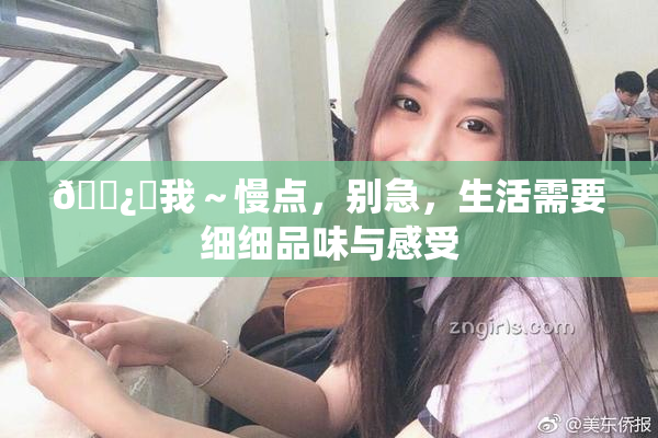 🌿‌我～慢点，别急，生活需要细细品味与感受