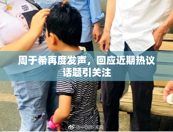 周于希再度发声，回应近期热议话题引关注