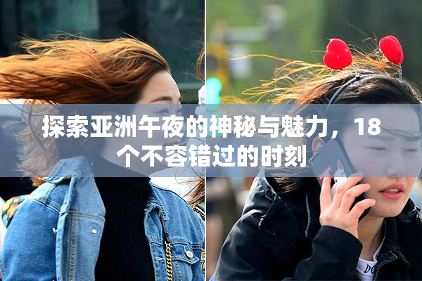 探索亚洲午夜的神秘与魅力，18个不容错过的时刻