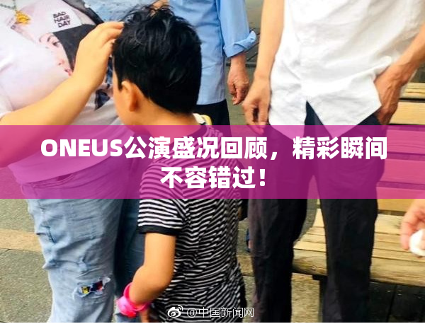 ONEUS公演盛况回顾，精彩瞬间不容错过！