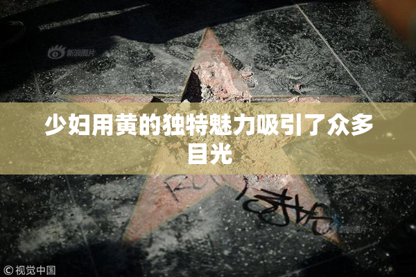 少妇用黄的独特魅力吸引了众多目光