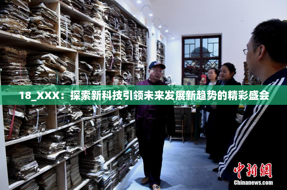 18_XXX：探索新科技引领未来发展新趋势的精彩盛会