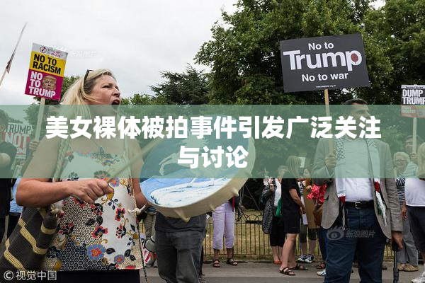 美女裸体被拍事件引发广泛关注与讨论