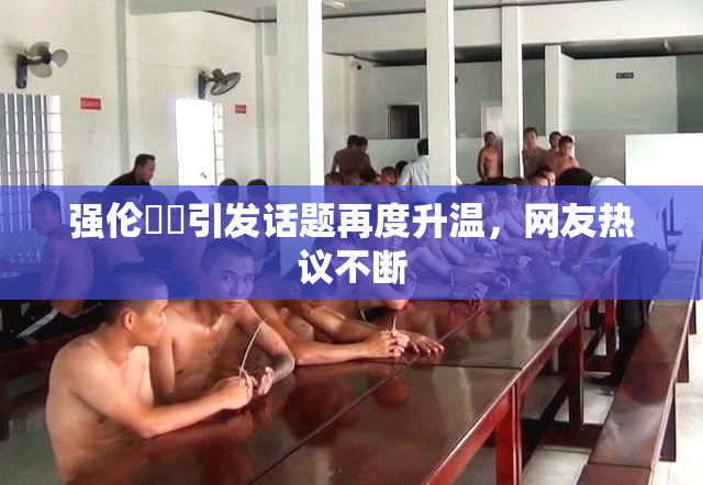 强伦妺妺引发话题再度升温，网友热议不断