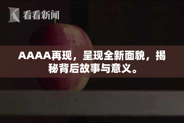 AAAA再现，呈现全新面貌，揭秘背后故事与意义。
