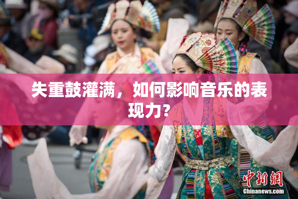 失重鼓灌满，如何影响音乐的表现力？