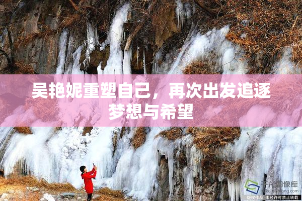 吴艳妮重塑自己，再次出发追逐梦想与希望