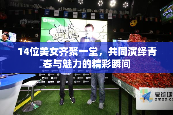 14位美女齐聚一堂，共同演绎青春与魅力的精彩瞬间