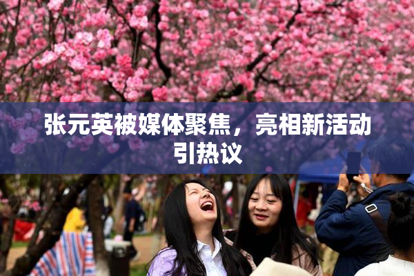 张元英被媒体聚焦，亮相新活动引热议