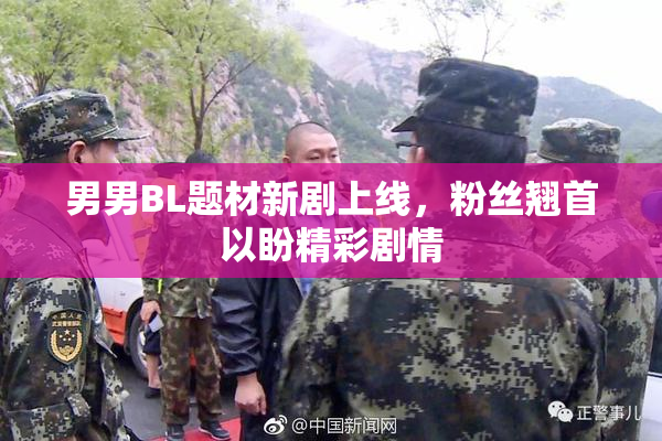 男男BL题材新剧上线，粉丝翘首以盼精彩剧情