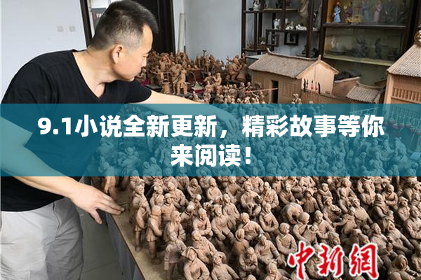 9.1小说全新更新，精彩故事等你来阅读！