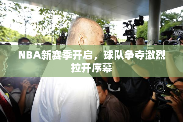 NBA新赛季开启，球队争夺激烈拉开序幕