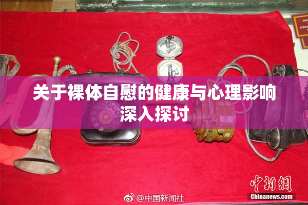 关于裸体自慰的健康与心理影响深入探讨